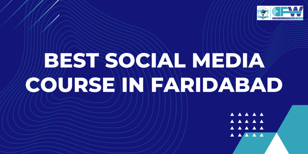 BEST SOCIAL MEDIA COURSE IN FARIDABAD​